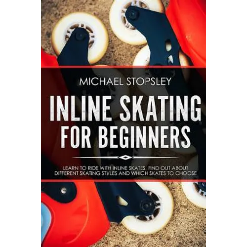 Inline Skating For Beginners: Learn to Ride with Inline Skates, Find Out About Different Skating Styles and Which Skates to Choose