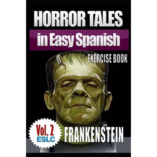 Horror Tales in Easy Spanish Exercise Book 2: "Frankenstein" by Mary Shelley