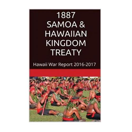 1887 SAMOA & The HAWAIIAN KINGDOM TREATY: Hawaii War Report 2016-2017