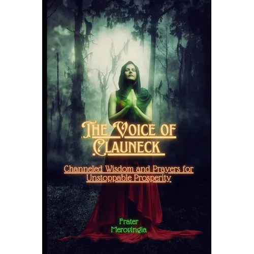The Voice of Clauneck: Channeled Wisdom and Prayers for Unstoppable Prosperity