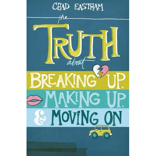 The Truth about Breaking Up, Making Up, & Moving on