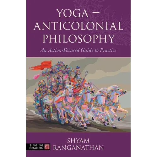 Yoga - Anticolonial Philosophy: An Action-Focused Guide to Practice
