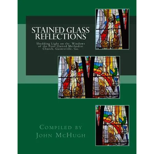 Stained Glass Reflections: Shedding Light on the Windows of the First United Methodist Church, Gainesville, Ga.