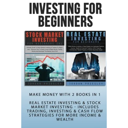 Investing For Beginners: Make Money With 2 Books In 1 - Real Estate Investing & Stock Market Investing - Includes Trading, Investing & Cash Flow Strat