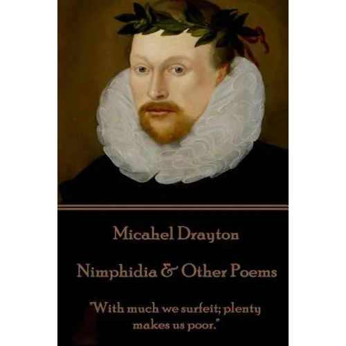 Michael Drayton - Nimphidia & Other Poems: "With much we surfeit; plenty makes us poor."