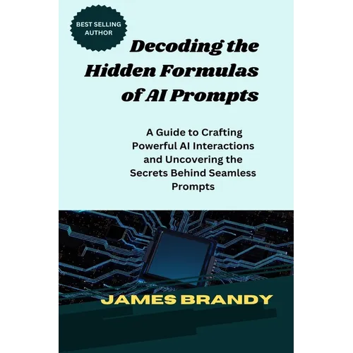 Decoding the Hidden Formulas of AI Prompts: A Guide to Crafting Powerful AI Interactions and Uncovering the Secrets Behind Seamless Prompts