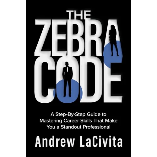 The Zebra Code: A Step-By-Step Guide to Mastering Career Skills That Make You a Standout Professional