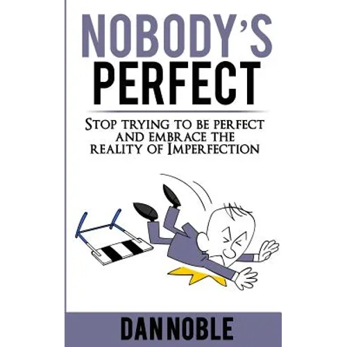 Nobody's perfect: : Stop trying to be perfect and embrace the reality of Imperfection