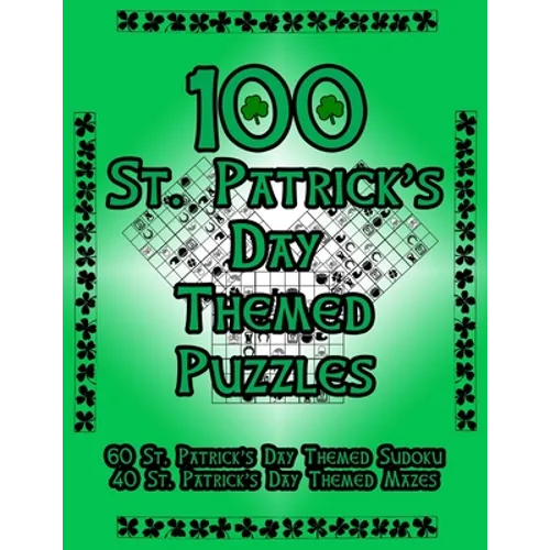 100 St. Patrick's Day Themed Puzzles: Celebrate The St. Patrick's Day Holiday By Doing FUN Puzzles! LARGE PRINT, 60 St. Patrick's Day Themed Sudoku Pu