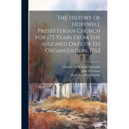 The History of Hopewell Presbyterian Church for 175 Years From the Assigned Date of Its Organization, 1762