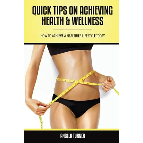 Quick Tips on Achieving Health & Wellness