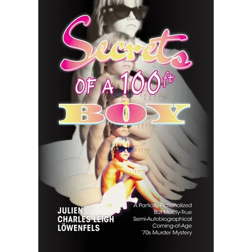 Secrets of a 100 ft. Boy: A Partially-Fictionalized But Mostly-True Semi-Autobiographical Coming-Of-Age '70s Murder Mystery