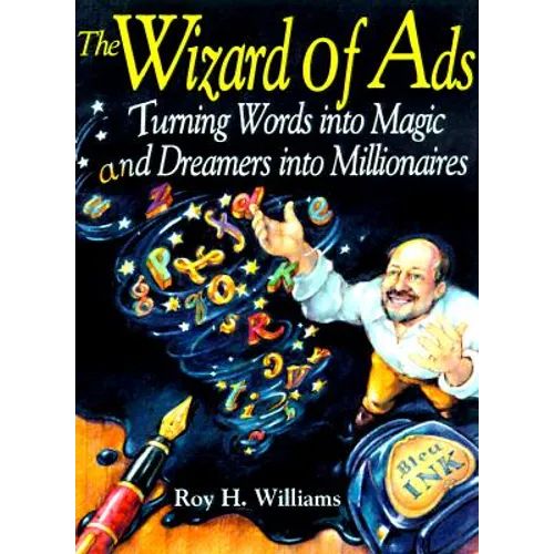 The Wizard of Ads: Turning Words Into Magic and Dreamers Into Millionaires