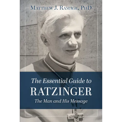 The Essential Guide to Ratzinger: The Man and His Message