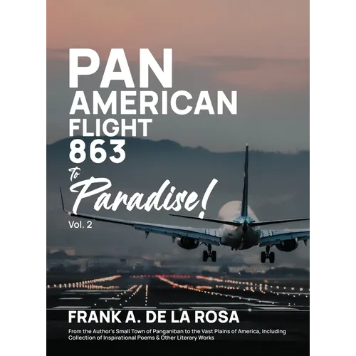 Pan American Flight #863 to Paradise! 2nd Edition Vol. 2: From the Author's Small Town of Panganiban to the Vast Plains of America, Including Collecti