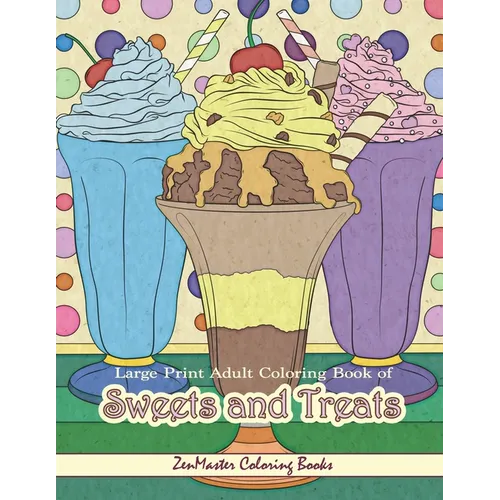 Large Print Adult Coloring Book of Sweets and Treats: An Easy Coloring Book for Adults With Sweet Treats, Deserts, Pies, Cakes, and Tasty Foods to Col