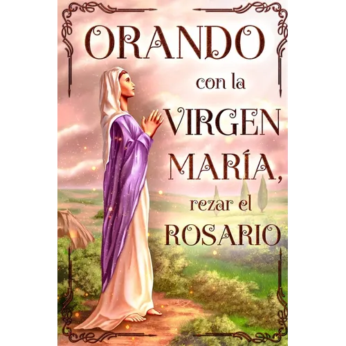 Orando con la Virgen Maria: Rezar el Rosario