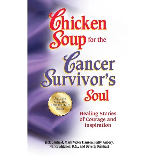 Chicken Soup for the Cancer Survivor's Soul *Was Chicken Soup Fo: Healing Stories of Courage and Inspiration