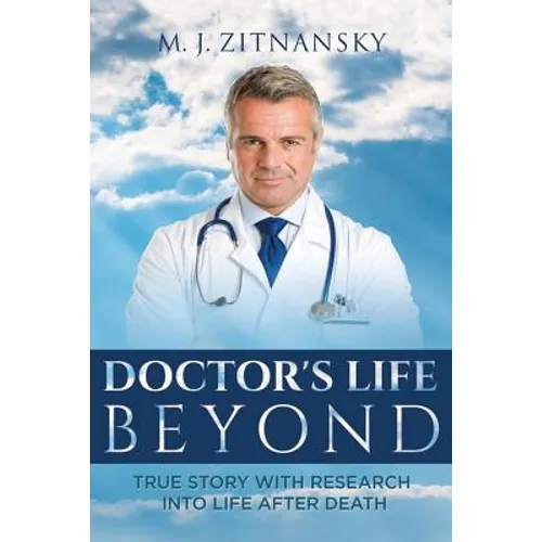 Doctor's Life Beyond: True Story With Research Into Life After Death