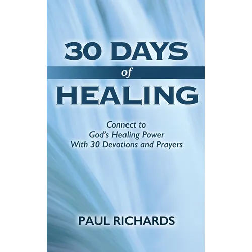 30 Days of Healing: Connect to God's Healing Power With 30 Devotions and Prayers