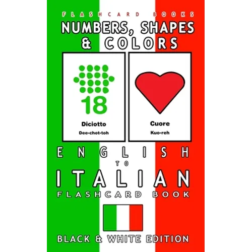 Numbers, Shapes and Colors - English to Italian Flash Card Book: Black and White Edition - Italian for Kids
