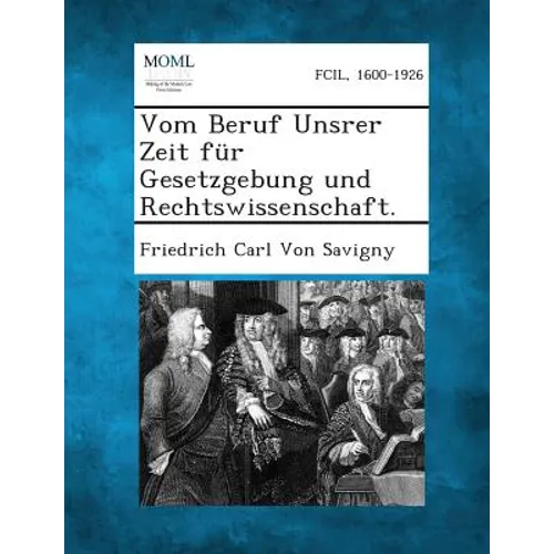 Vom Beruf Unsrer Zeit für Gesetzgebung und Rechtswissenschaft.