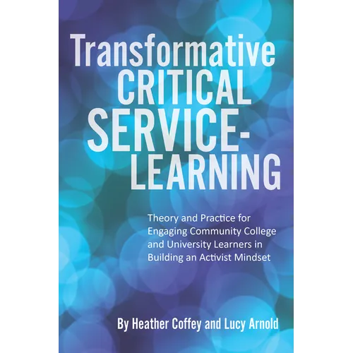 Transformative Critical Service-Learning: Theory and Practice for Engaging Community College and University Learners in Building an Activist Mindset