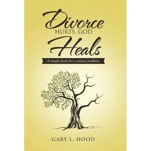 Divorce Hurts, God Heals: A simple book for a serious problem
