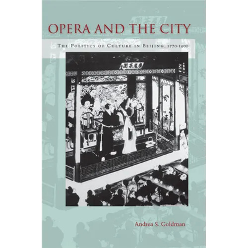 Opera and the City: The Politics of Culture in Beijing, 1770-1900
