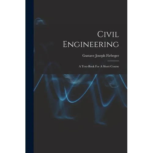 Civil Engineering: A Text-book For A Short Course