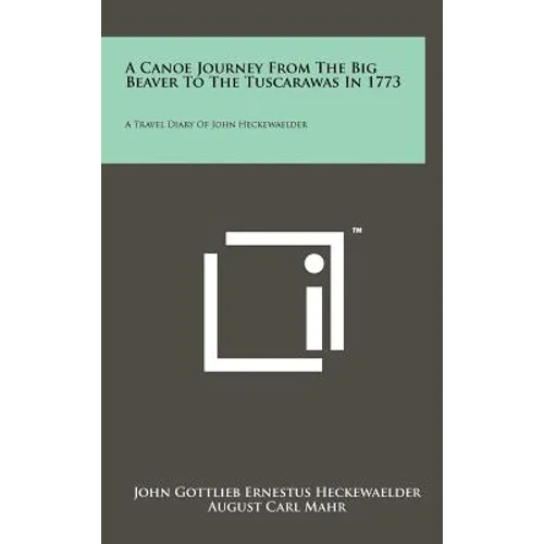 A Canoe Journey from the Big Beaver to the Tuscarawas in 1773: A Travel Diary of John Heckewaelder