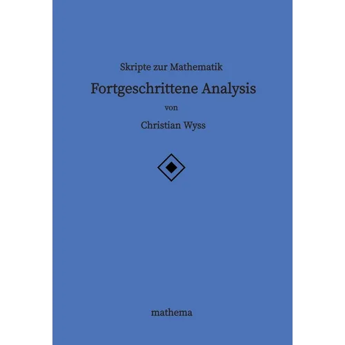 Skripte zur Mathematik - Fortgeschrittene Analysis