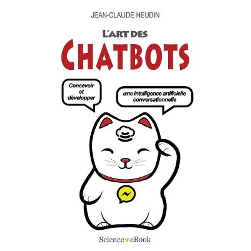 L'Art des Chatbots: Concevoir et développer une intelligence artificielle conversationnelle