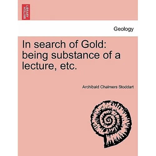 In Search of Gold: Being Substance of a Lecture, Etc.
