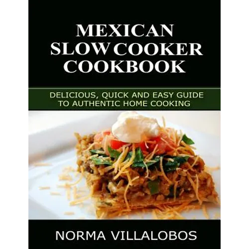 Mexican Slow Cooker Cookbook: Delicious, Quick and Easy Guide to Authentic Home Cooking