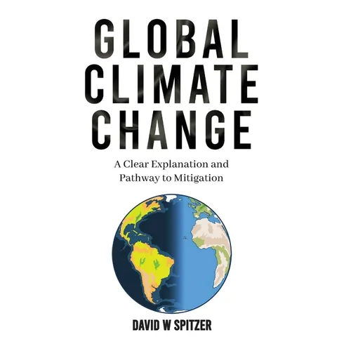Global Climate Change: A Clear Explanation and Pathway to Mitigation