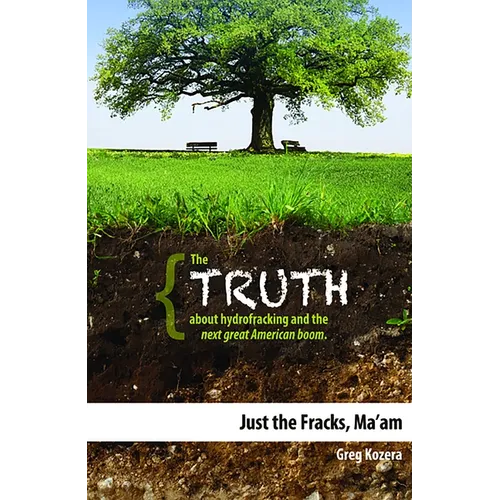 Just the Fracks, Ma'am: The Truth about Hydrofracking and the Next Great American Boom