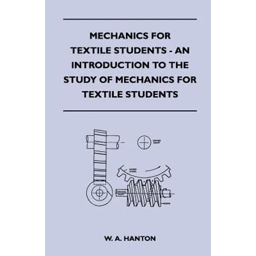 Mechanics for Textile Students - An Introduction to the Study of Mechanics for Textile Students