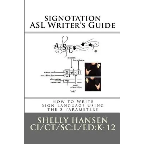 signotation ASL Writer's Guide: How to Write Sign Language Using the 5 Parameters