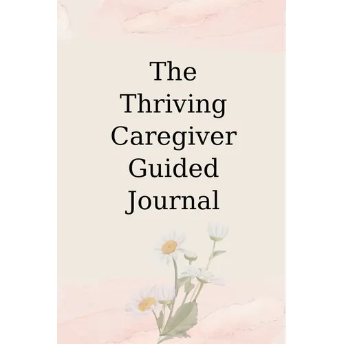 The Thriving Caregiver Guided Journal