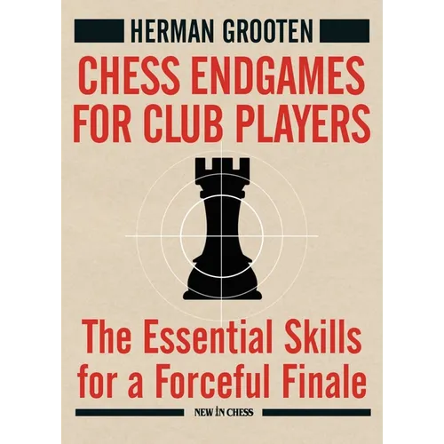 Chess Endgames for Club Players: The Essential Skills for a Forceful Finale