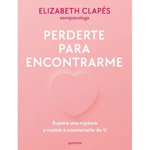 Perderte Para Encontrarme: Supera Una Ruptura Y Vuelve a Enamorarte de Ti / Lose You to Find Me