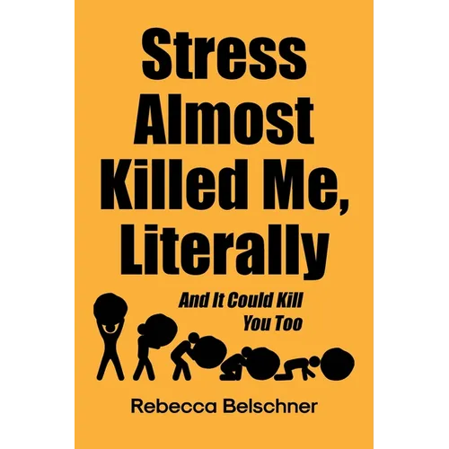 Stress Almost Killed Me, Literally: And It Could Kill You Too