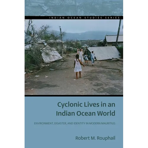 Cyclonic Lives in an Indian Ocean World: Environment, Disaster, and Identity in Modern Mauritius