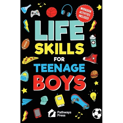 Life Skills For Teenage Boys Advice on Being More Confident, Dating, Managing Your Money, Dealing With Peer Pressure, Healthy Relationships, and Other