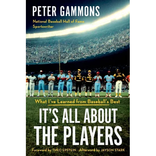 It's All about the Players: What I've Learned from Baseball's Best