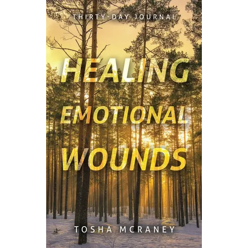 Healing Emotional Wounds: Thirty-Day Journal