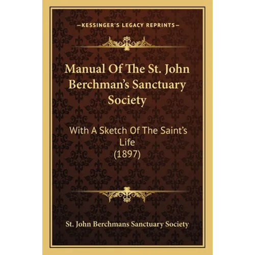 Manual Of The St. John Berchman's Sanctuary Society: With A Sketch Of The Saint's Life (1897)