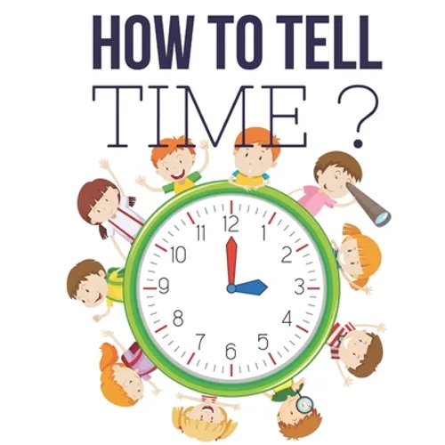 How to Tell Time ?: Interactive Time Telling Games for Kids, telling the time workbook, Ages 6 to 8, 1st and 2nd Grade.