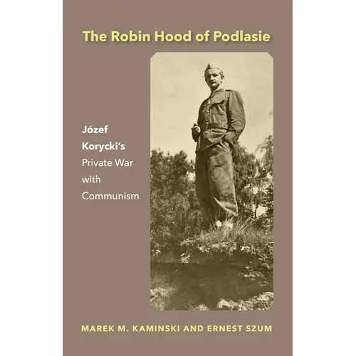 The Robin Hood of Podlasie: Józef Korycki's Private War with Communism - Paperback